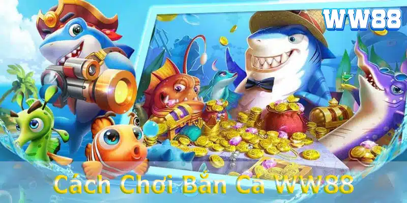 Cách chơi bắn cá ww88