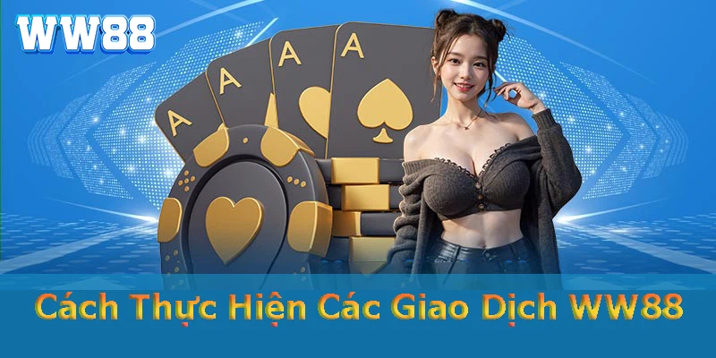 Cách Thực Hiện Giao Dịch Tại Casino WW88