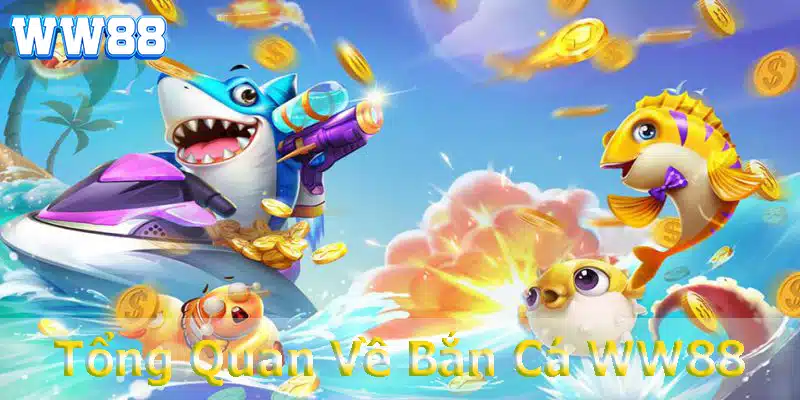 Tổng Quan Về Bắn Cá WW88